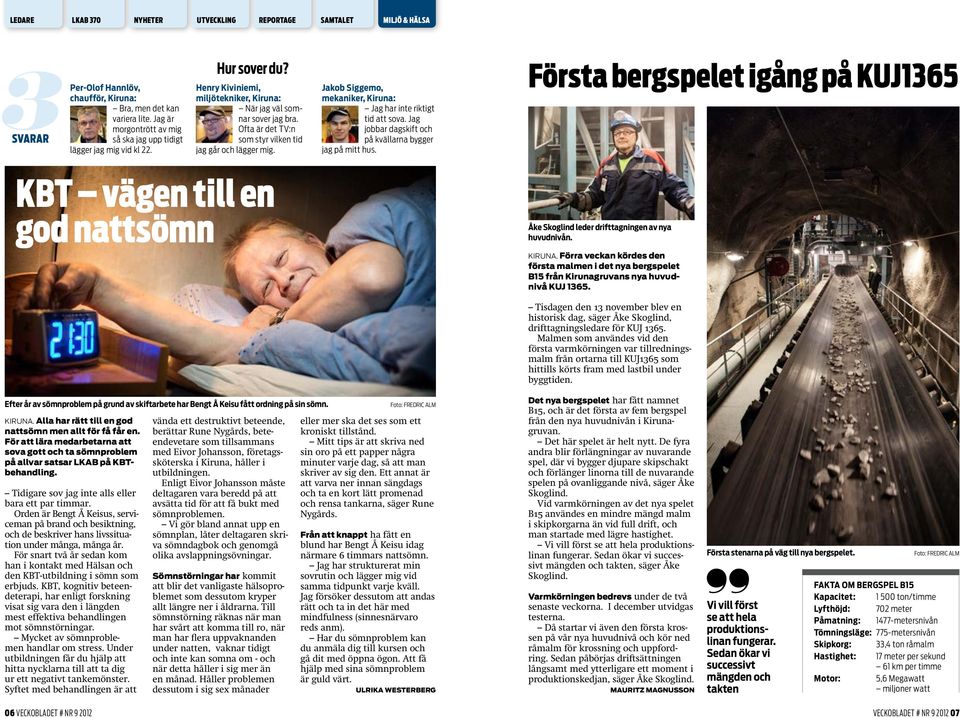KBT vägen till en god nattsömn Jakob Siggemo, mekaniker, Kiruna: Jag har inte riktigt tid att sova. Jag jobbar dagskift och på kvällarna bygger jag på mitt hus.