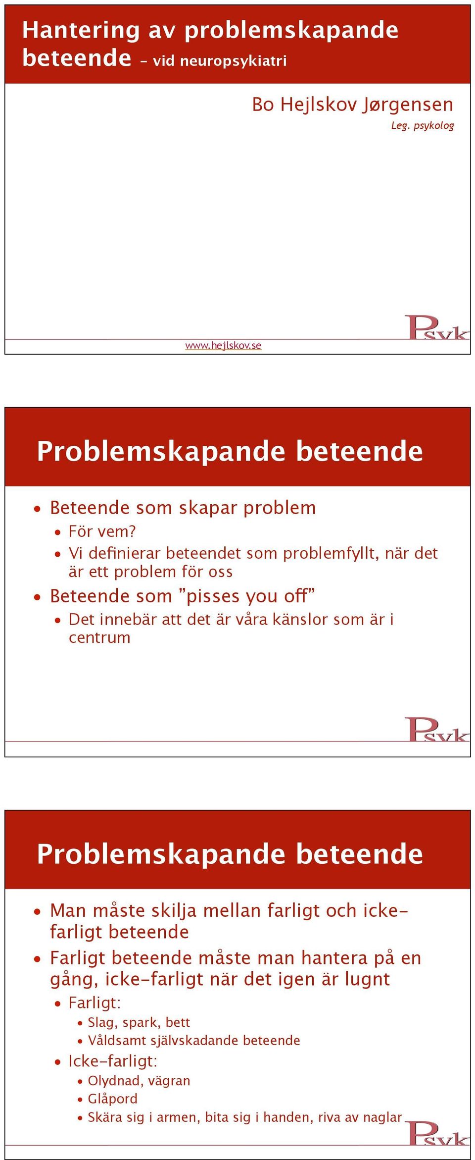 Vi definierar beteendet som problemfyllt, när det är ett problem för oss Beteende som pisses you off Det innebär att det är våra känslor som är i centrum