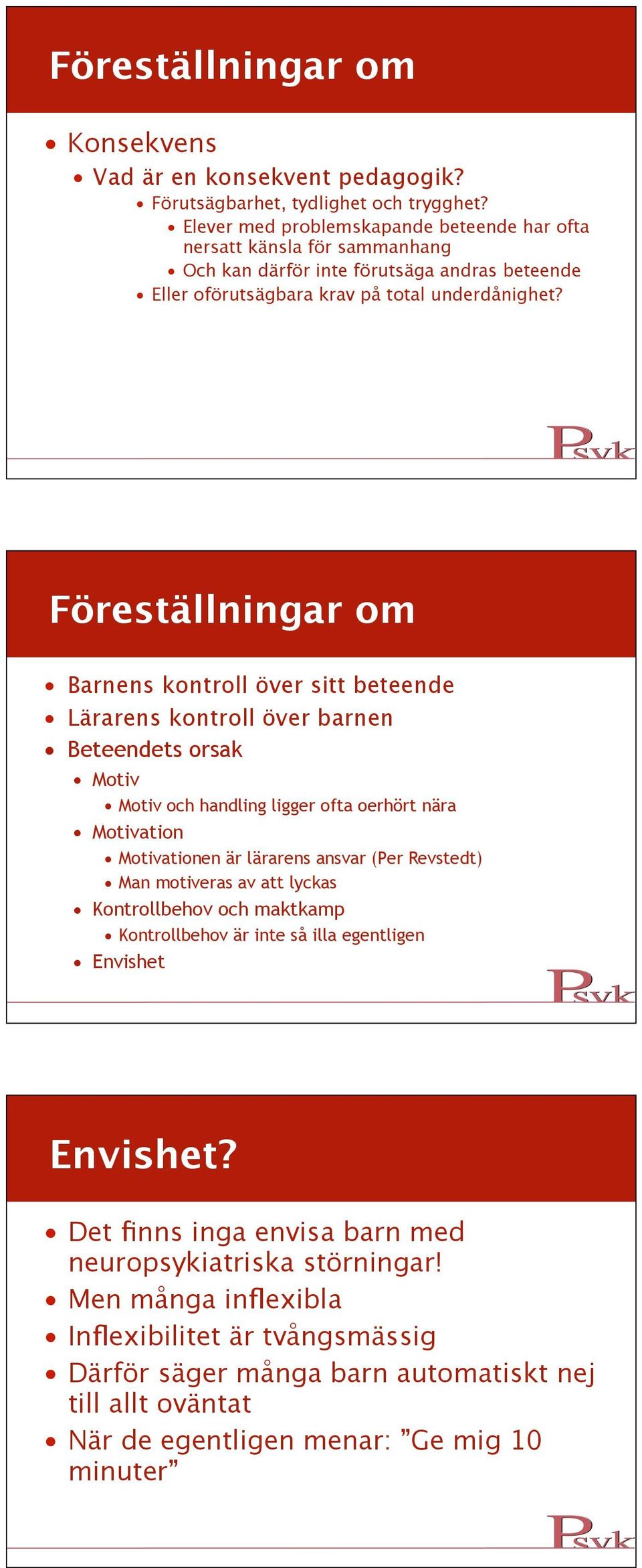 Föreställningar om Barnens kontroll över sitt beteende Lärarens kontroll över barnen Beteendets orsak Motiv Motiv och handling ligger ofta oerhört nära Motivation Motivationen är lärarens ansvar (Per