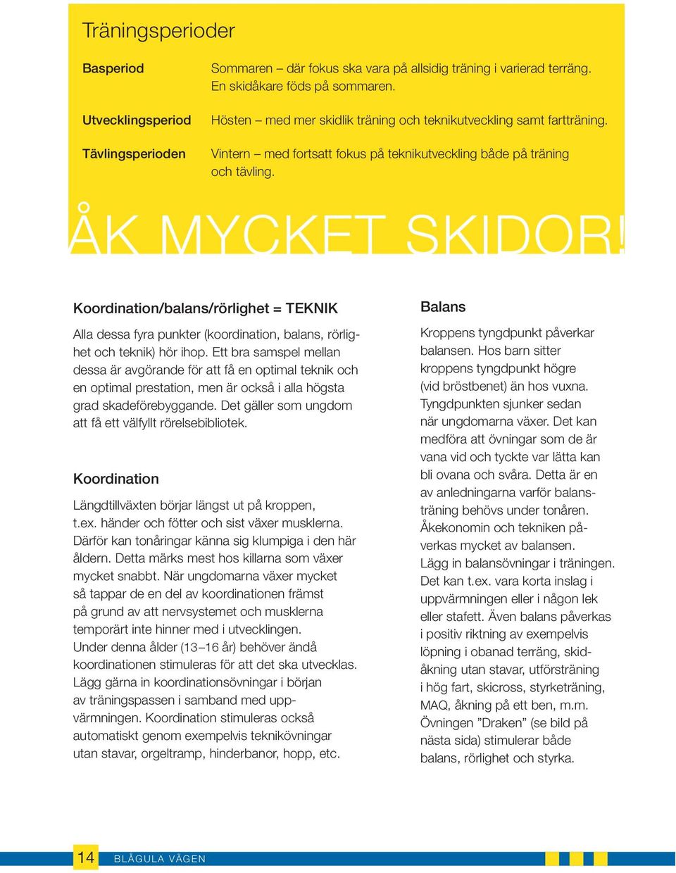 Koordination/balans/rörlighet = TEKNIK Alla dessa fyra punkter (koordination, balans, rörlighet och teknik) hör ihop.