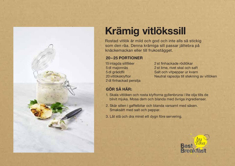 Salt och vitpeppar ur kvarn Neutral rapsolja till stekning av vitlöken 1. Skala vitlöken och rosta klyftorna gyllenbruna i lite olja tills de blivit mjuka.