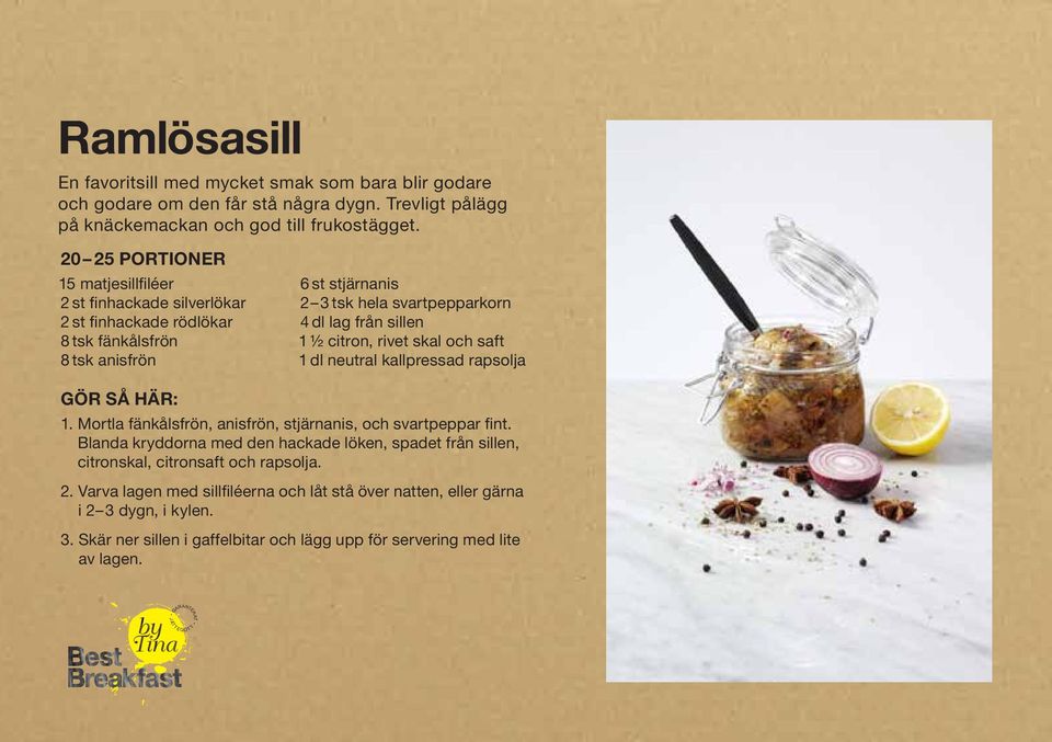1 ½ citron, rivet skal och saft 1 dl neutral kallpressad rapsolja 1. Mortla fänkålsfrön, anisfrön, stjärnanis, och svartpeppar fint.