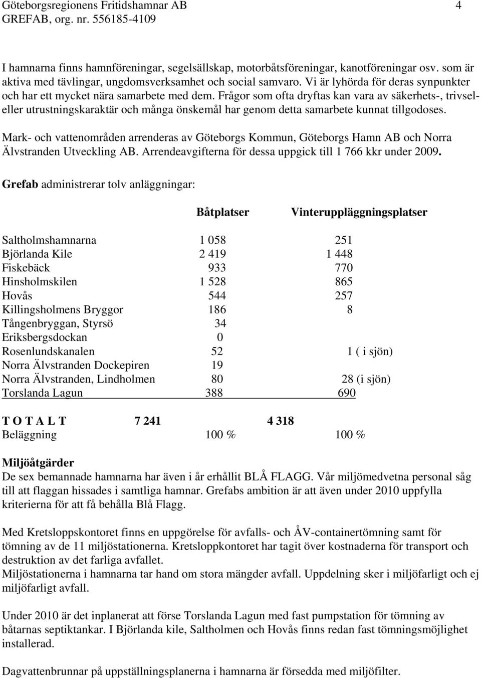 Frågor som ofta dryftas kan vara av säkerhets-, trivseleller utrustningskaraktär och många önskemål har genom detta samarbete kunnat tillgodoses.
