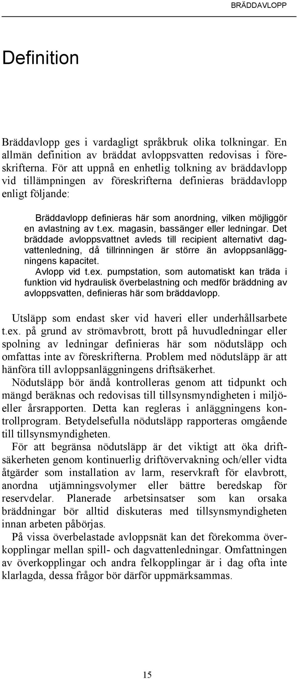 av t.ex. magasin, bassänger eller ledningar. Det bräddade avloppsvattnet avleds till recipient alternativt dagvattenledning, då tillrinningen är större än avloppsanläggningens kapacitet. Avlopp vid t.