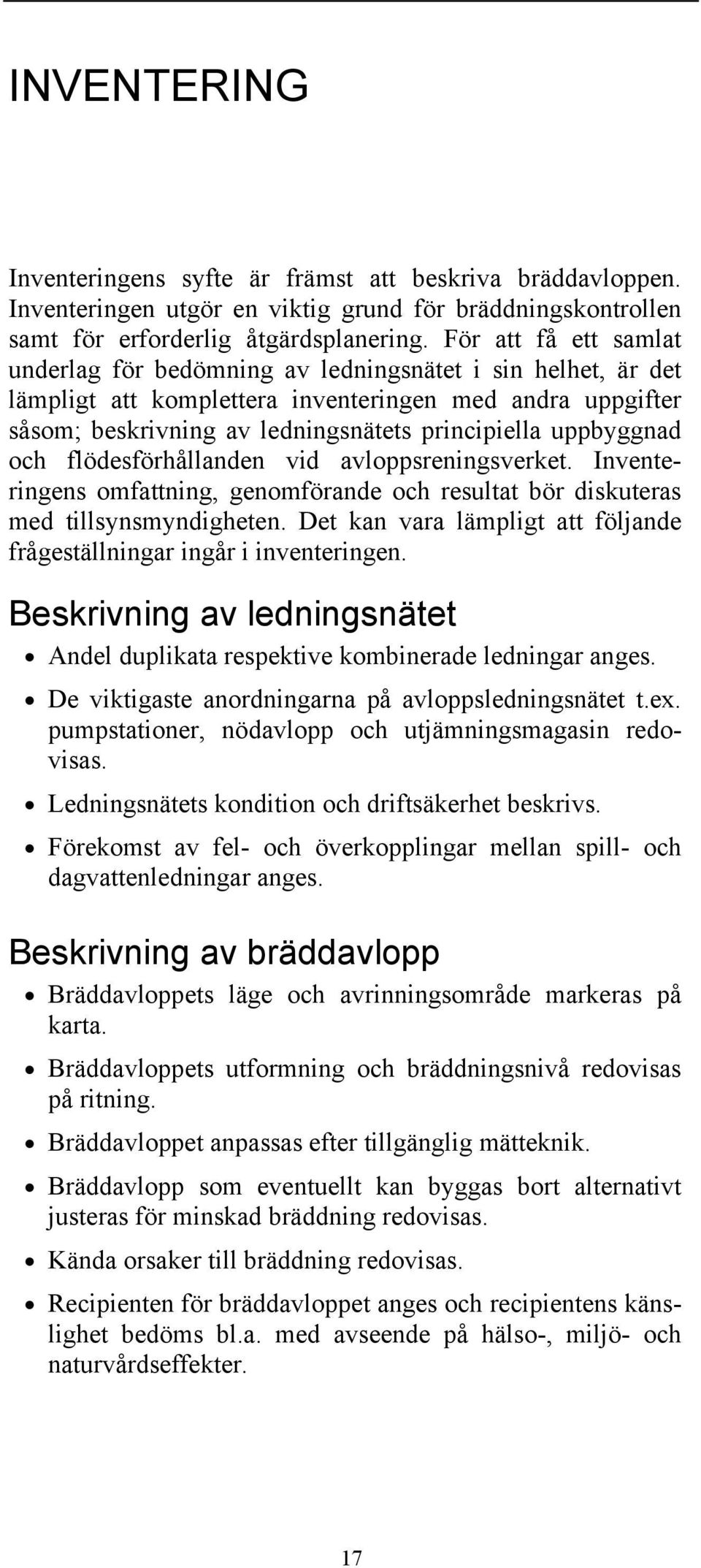 uppbyggnad och flödesförhållanden vid avloppsreningsverket. Inventeringens omfattning, genomförande och resultat bör diskuteras med tillsynsmyndigheten.