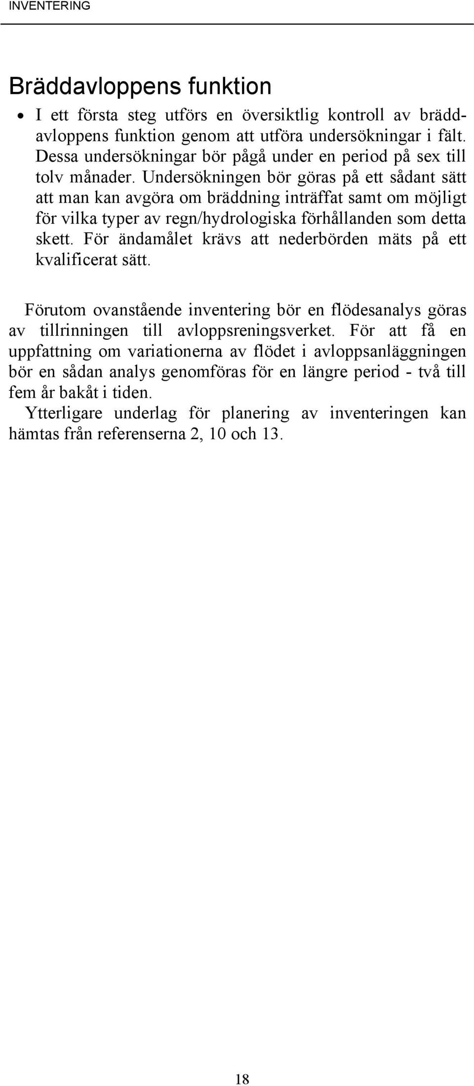 Undersökningen bör göras på ett sådant sätt att man kan avgöra om bräddning inträffat samt om möjligt för vilka typer av regn/hydrologiska förhållanden som detta skett.