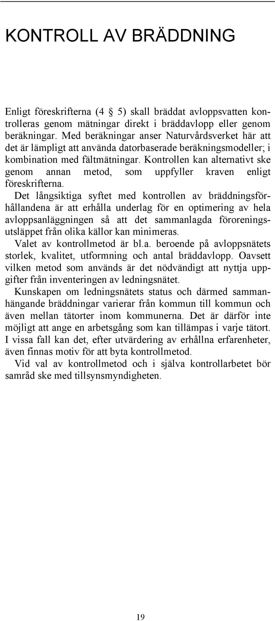 Kontrollen kan alternativt ske genom annan metod, som uppfyller kraven enligt föreskrifterna.