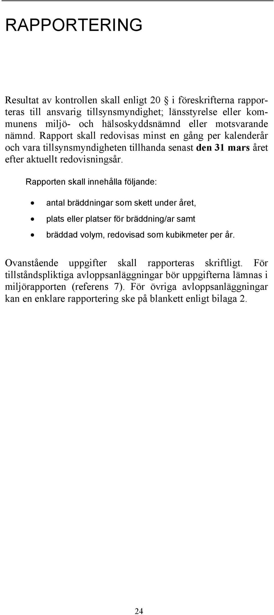 Rapporten skall innehålla följande: antal bräddningar som skett under året, plats eller platser för bräddning/ar samt bräddad volym, redovisad som kubikmeter per år.