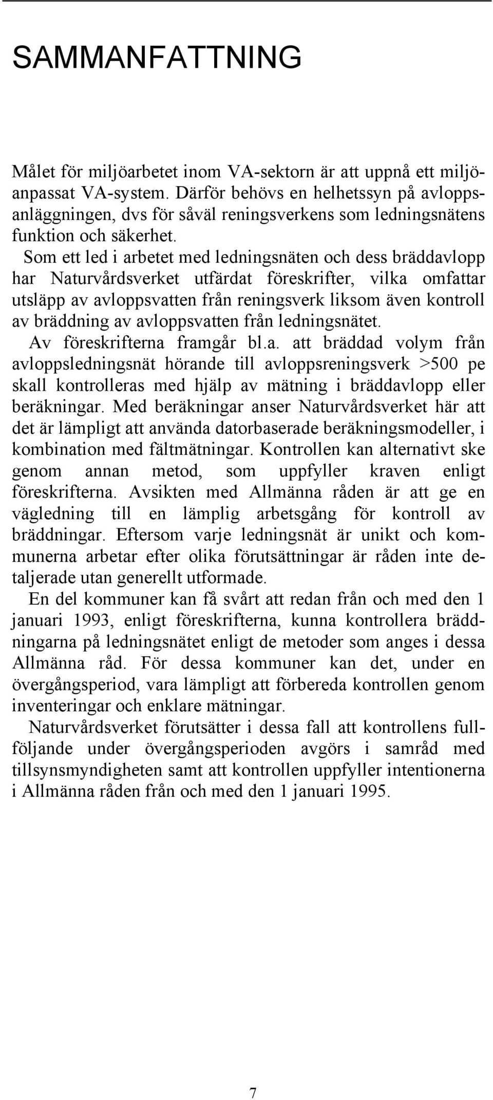 Som ett led i arbetet med ledningsnäten och dess bräddavlopp har Naturvårdsverket utfärdat föreskrifter, vilka omfattar utsläpp av avloppsvatten från reningsverk liksom även kontroll av bräddning av