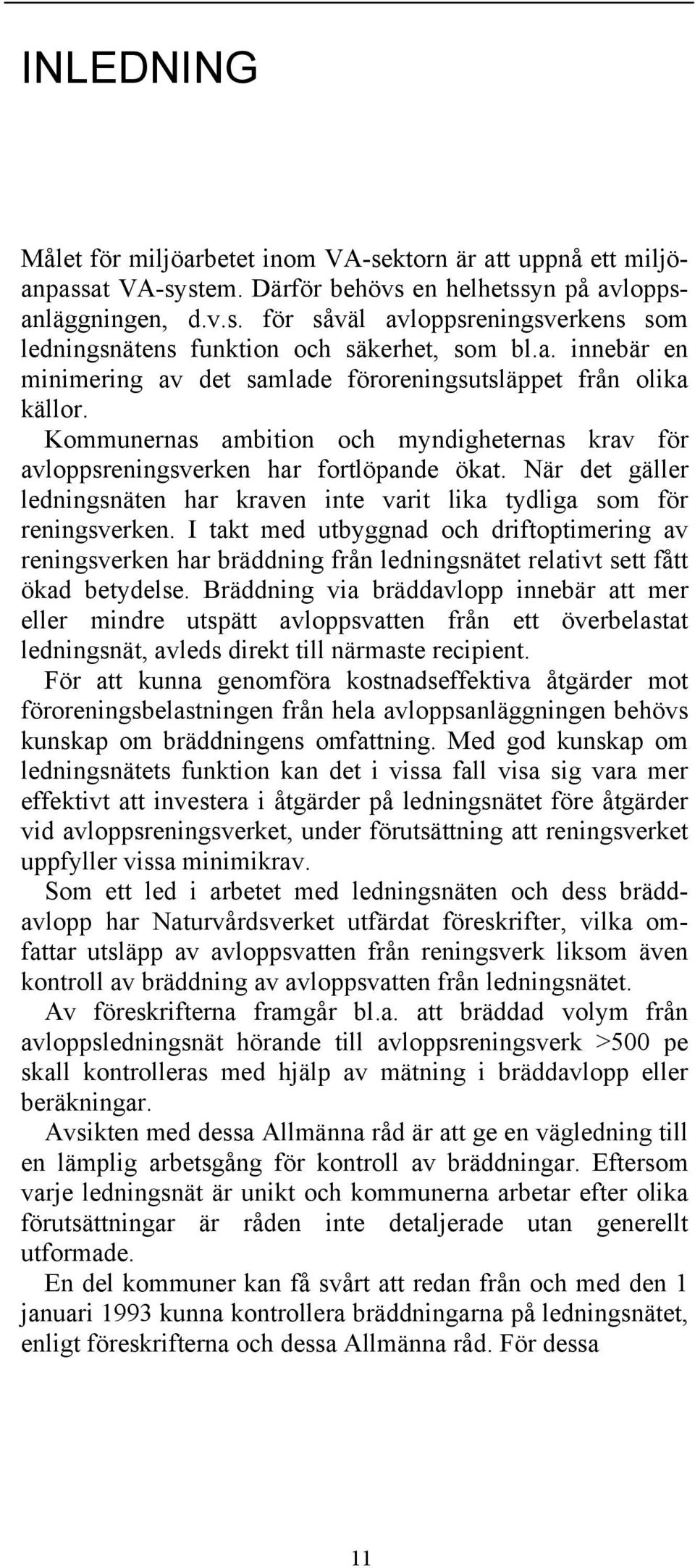 När det gäller ledningsnäten har kraven inte varit lika tydliga som för reningsverken.
