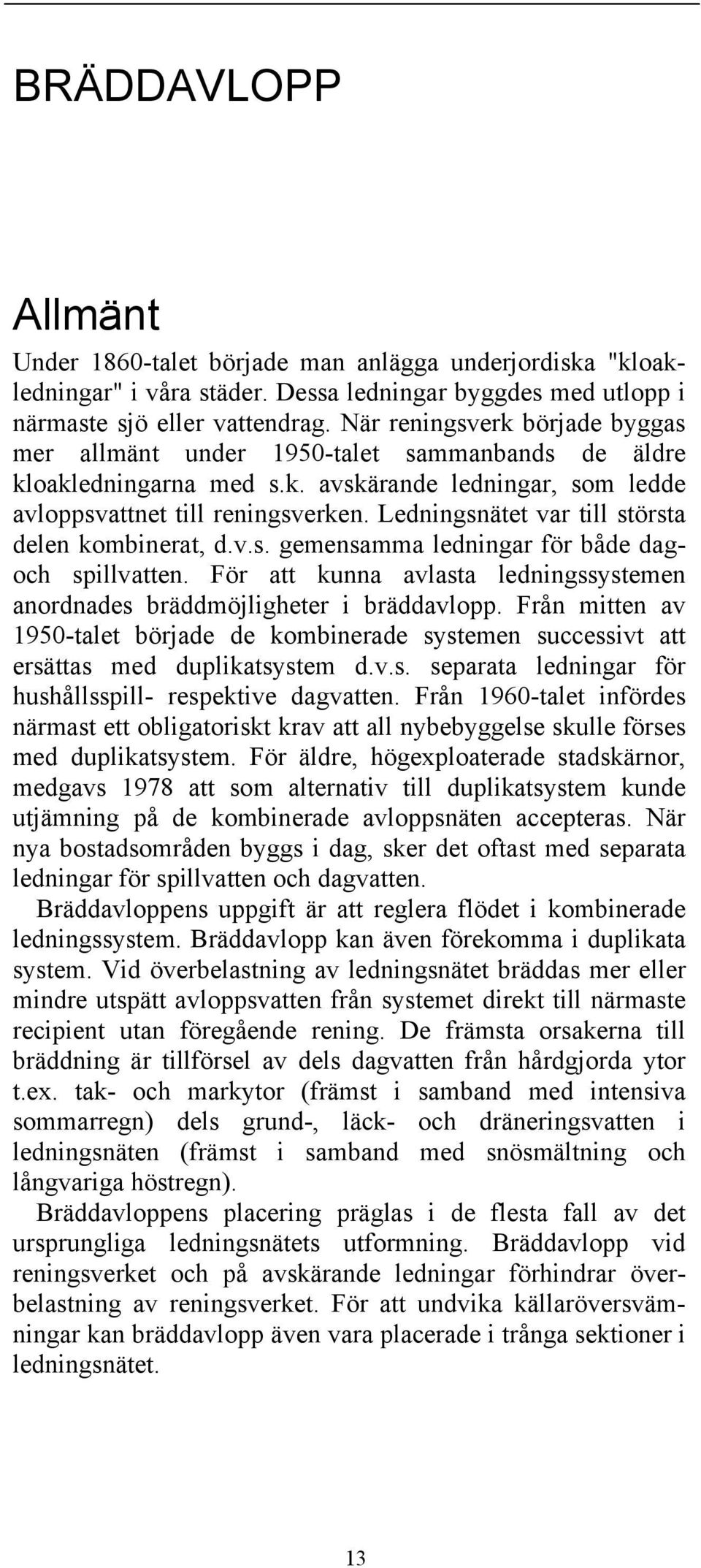 Ledningsnätet var till största delen kombinerat, d.v.s. gemensamma ledningar för både dagoch spillvatten. För att kunna avlasta ledningssystemen anordnades bräddmöjligheter i bräddavlopp.