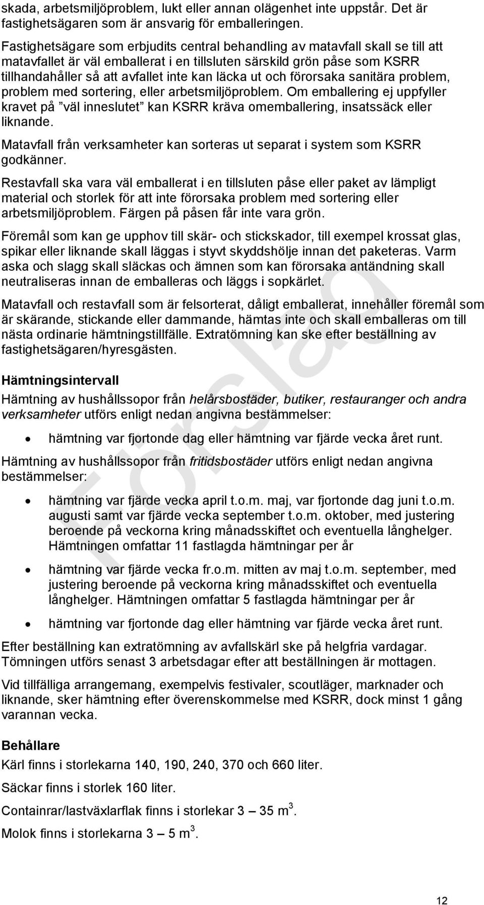 läcka ut och förorsaka sanitära problem, problem med sortering, eller arbetsmiljöproblem. Om emballering ej uppfyller kravet på väl inneslutet kan KSRR kräva omemballering, insatssäck eller liknande.