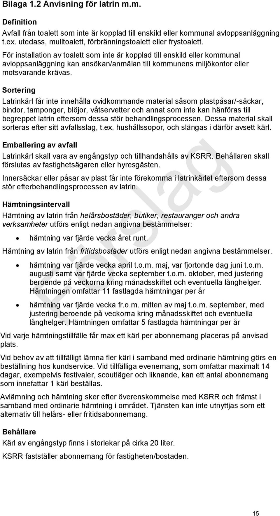 Sortering Latrinkärl får inte innehålla ovidkommande material såsom plastpåsar/-säckar, bindor, tamponger, blöjor, våtservetter och annat som inte kan hänföras till begreppet latrin eftersom dessa