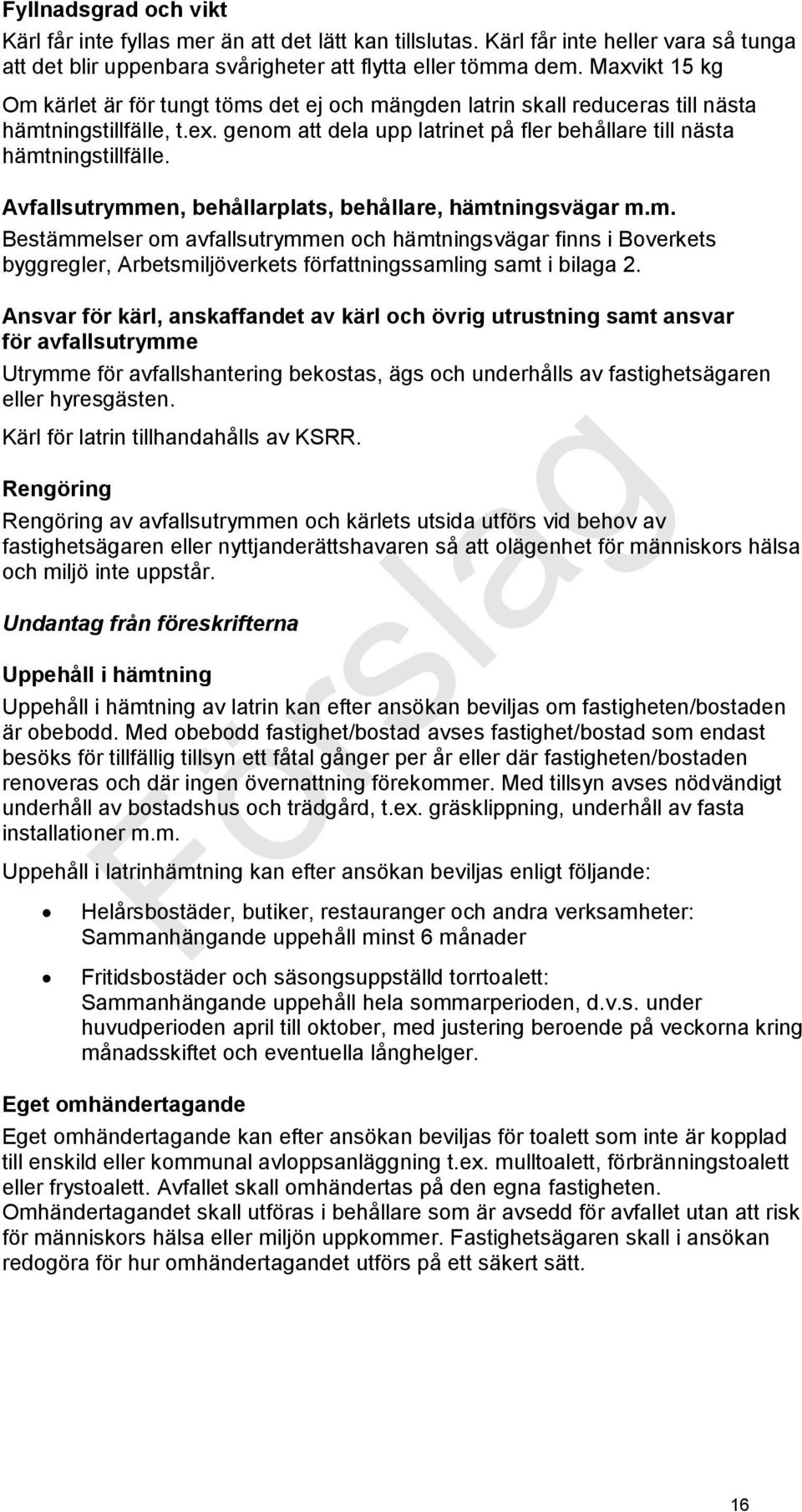 Avfallsutrymmen, behållarplats, behållare, hämtningsvägar m.m. Bestämmelser om avfallsutrymmen och hämtningsvägar finns i Boverkets byggregler, Arbetsmiljöverkets författningssamling samt i bilaga 2.