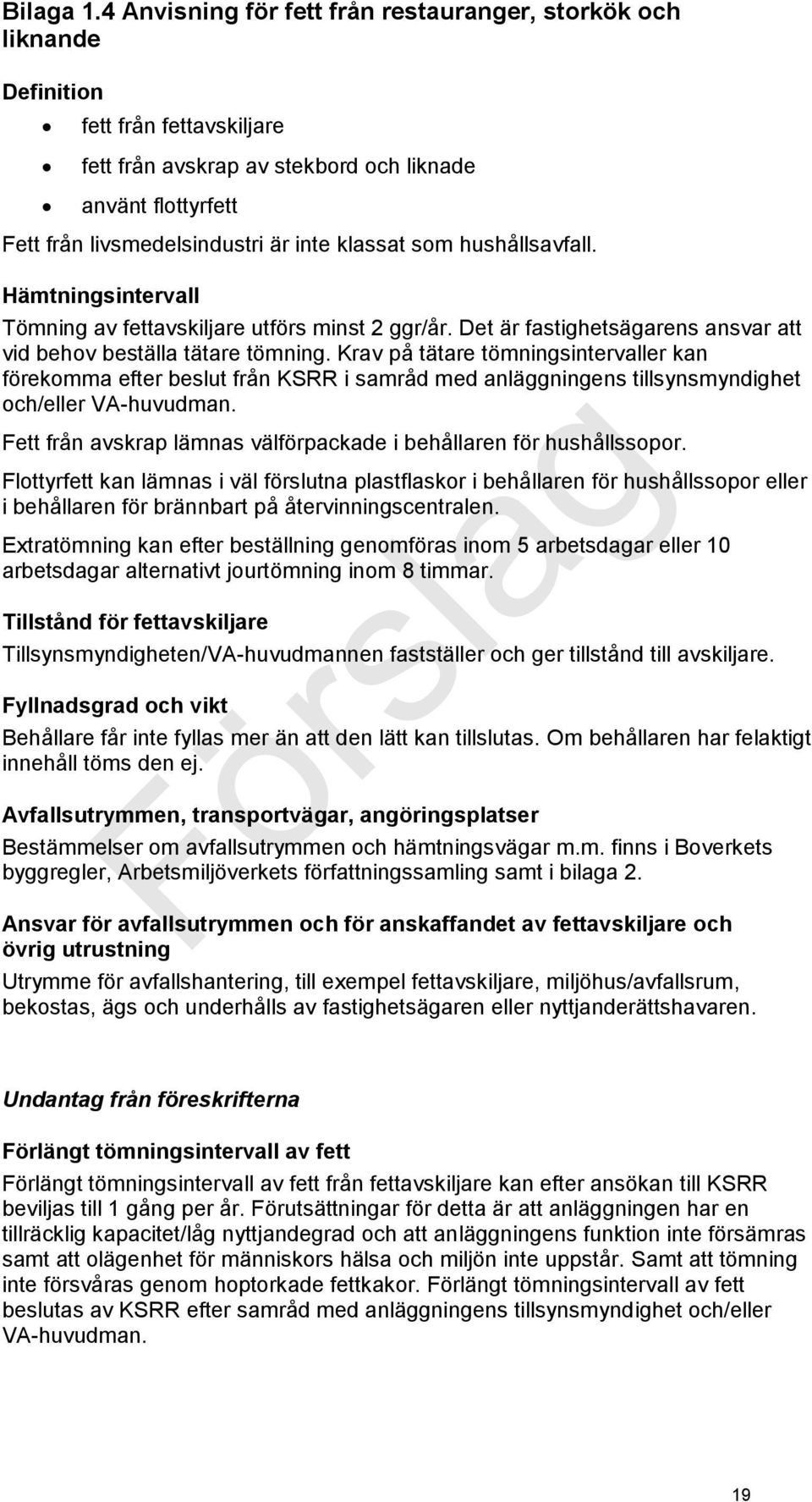 klassat som hushållsavfall. Hämtningsintervall Tömning av fettavskiljare utförs minst 2 ggr/år. Det är fastighetsägarens ansvar att vid behov beställa tätare tömning.