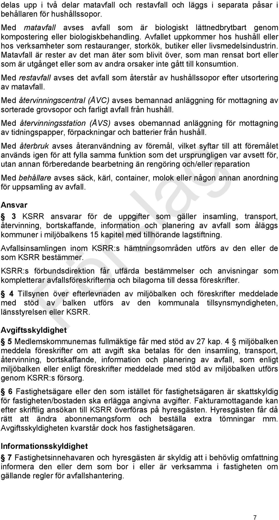 Avfallet uppkommer hos hushåll eller hos verksamheter som restauranger, storkök, butiker eller livsmedelsindustrin.
