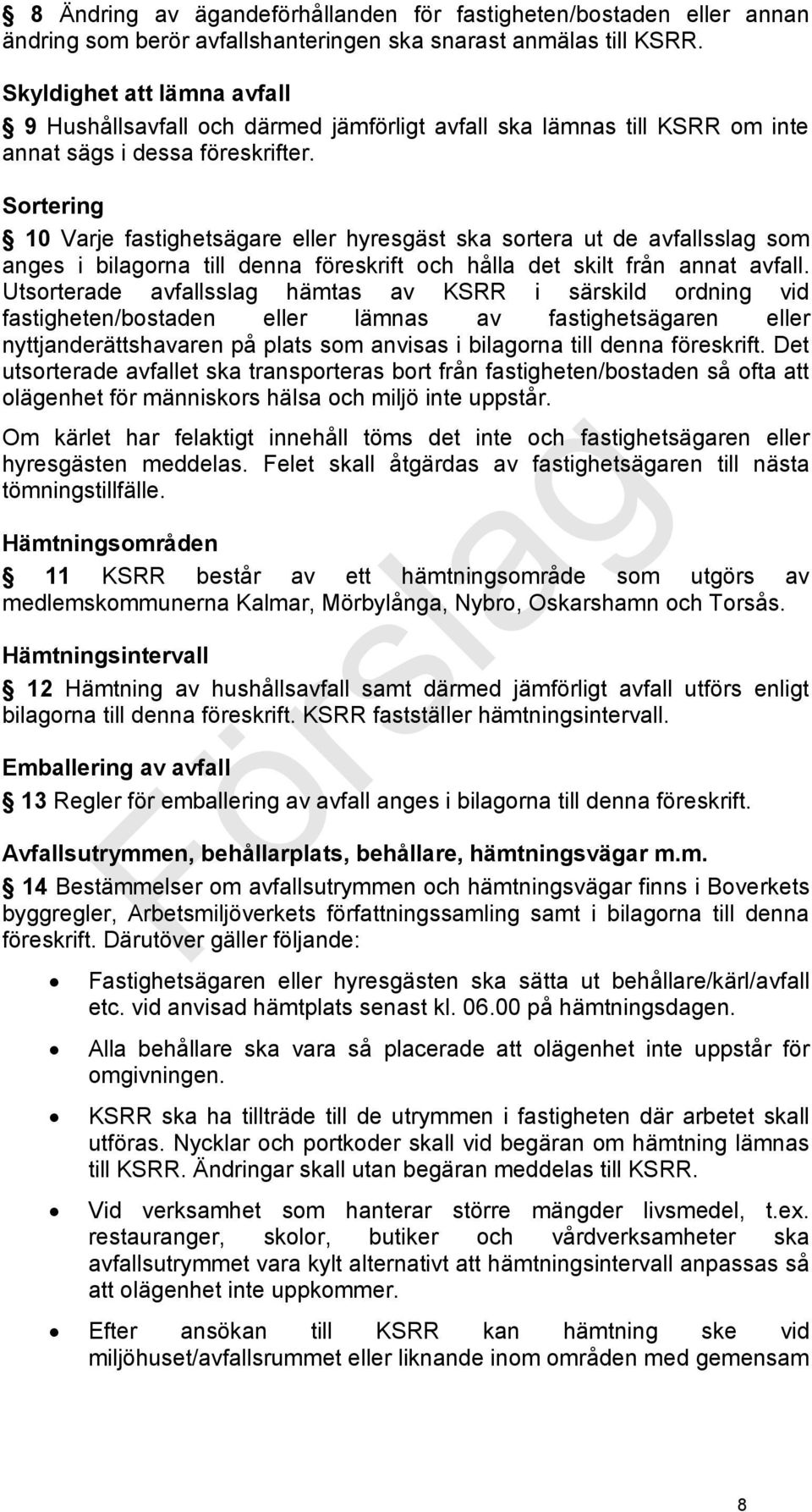 Sortering 10 Varje fastighetsägare eller hyresgäst ska sortera ut de avfallsslag som anges i bilagorna till denna föreskrift och hålla det skilt från annat avfall.