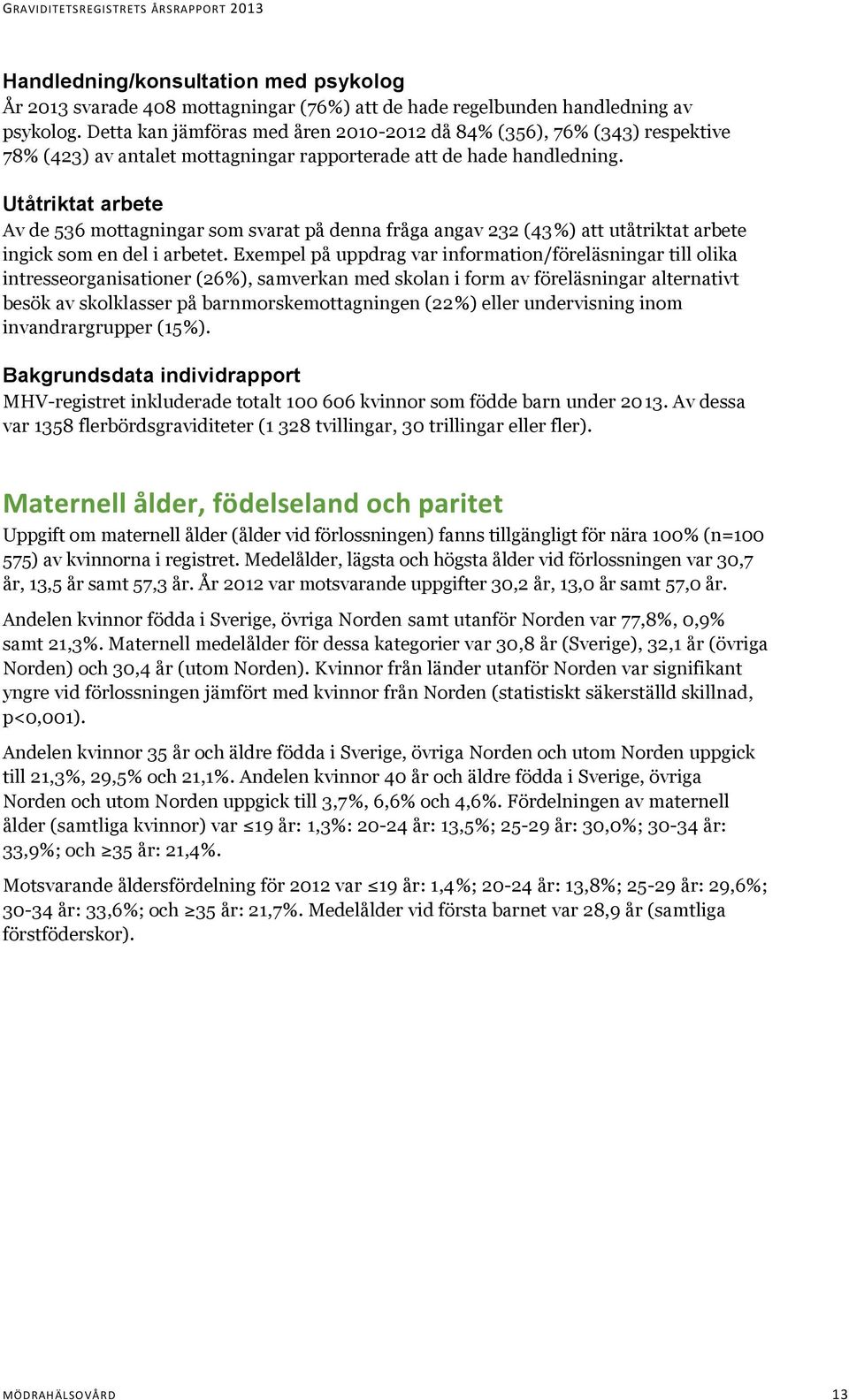 Utåtriktat arbete Av de 536 mottagningar som svarat på denna fråga angav 232 (43%) att utåtriktat arbete ingick som en del i arbetet.