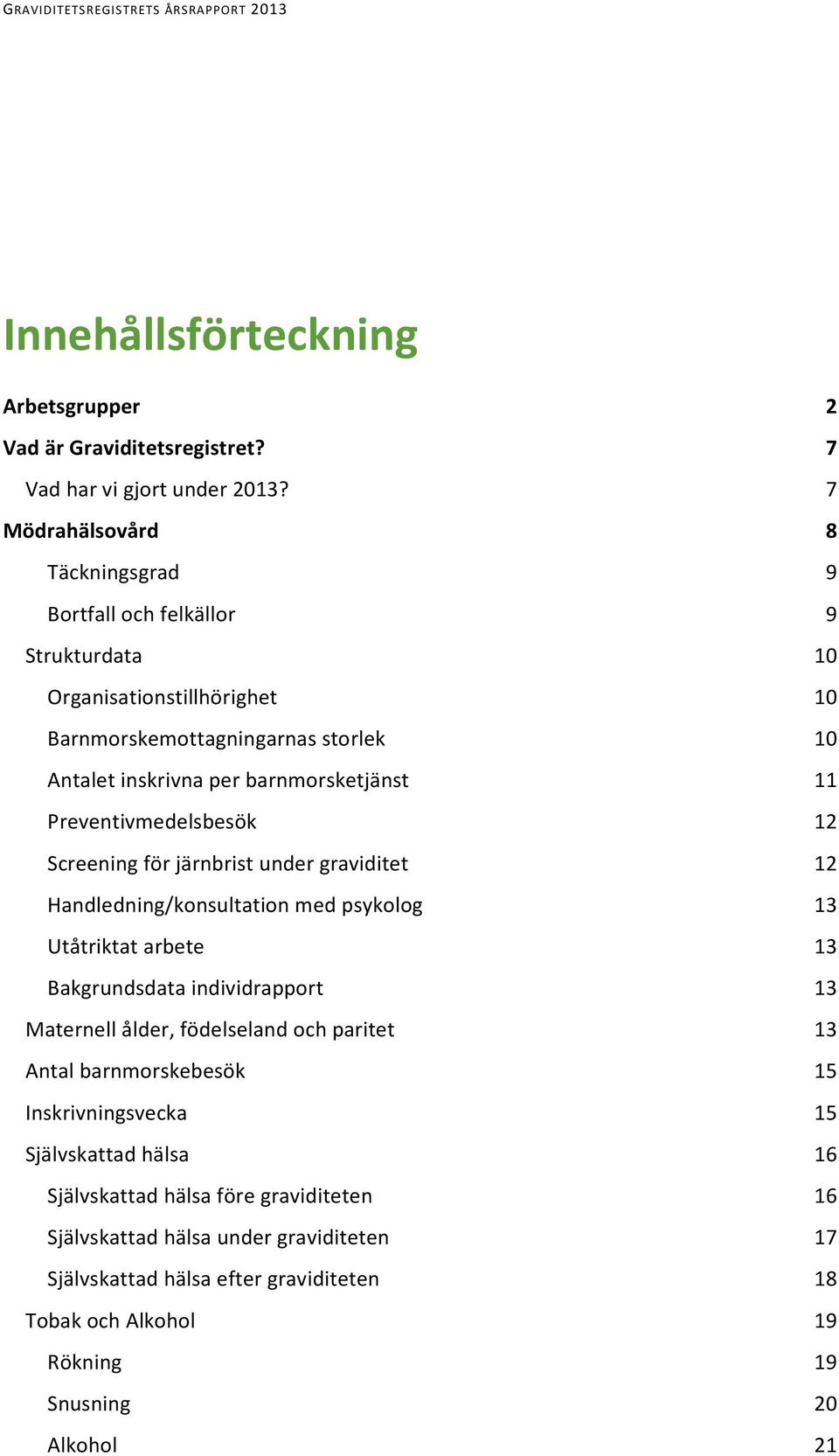 11 Preventivmedelsbesök 12 Screening för järnbrist under graviditet 12 Handledning/konsultation med psykolog 13 Utåtriktat arbete 13 Bakgrundsdata individrapport 13 Maternell ålder,