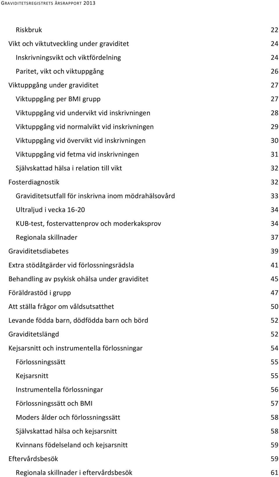 hälsa i relation till vikt 32 Fosterdiagnostik 32 Graviditetsutfall för inskrivna inom mödrahälsovård 33 Ultraljud i vecka 16-20 34 KUB-test, fostervattenprov och moderkaksprov 34 Regionala