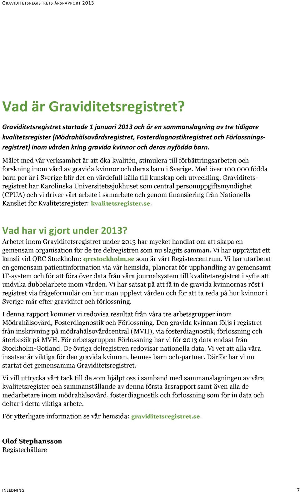 kring gravida kvinnor och deras nyfödda barn. Målet med vår verksamhet är att öka kvalitén, stimulera till förbättringsarbeten och forskning inom vård av gravida kvinnor och deras barn i Sverige.