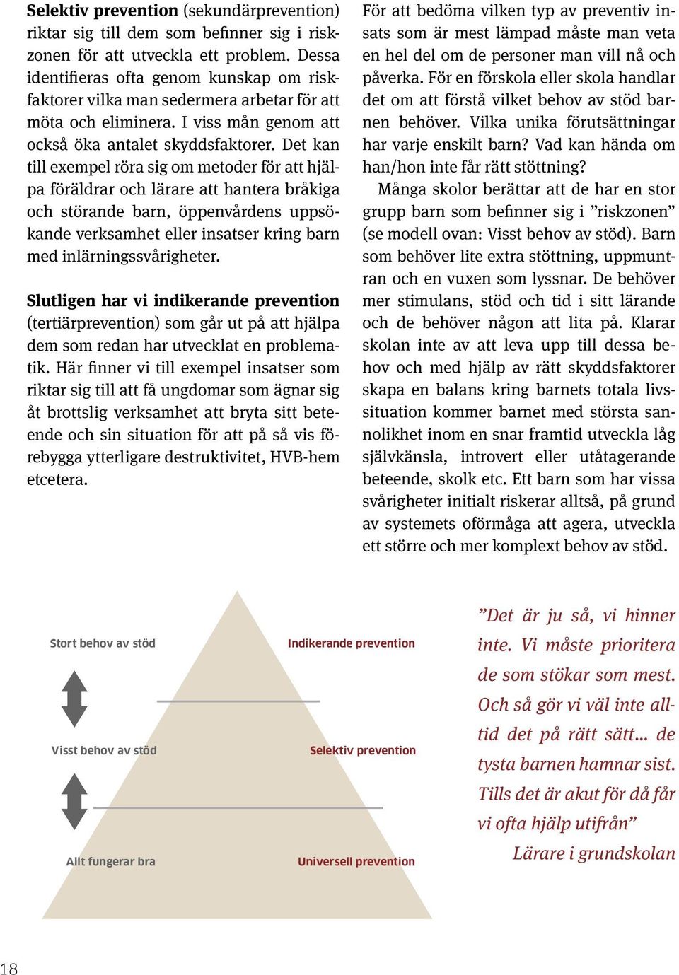 Det kan till exempel röra sig om metoder för att hjälpa föräldrar och lärare att hantera bråkiga och störande barn, öppenvårdens uppsökande verksamhet eller insatser kring barn med