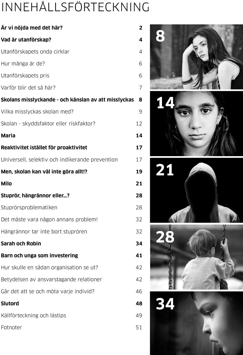 12 Maria 14 Reaktivitet istället för proaktivitet 17 Universell, selektiv och indikerande prevention 17 Men, skolan kan väl inte göra allt!? 19 Milo 21 21 Stuprör, hängrännor eller?