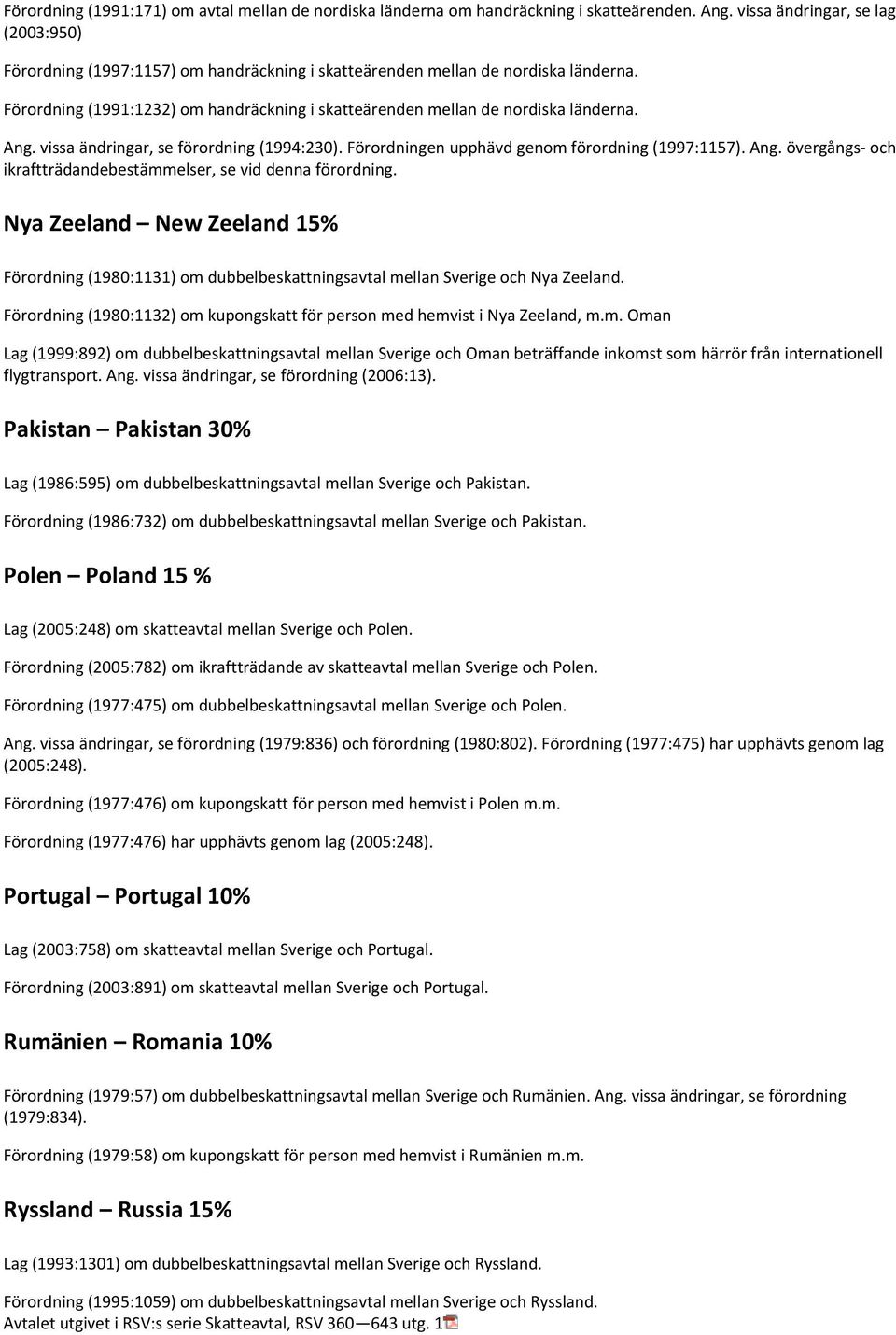 Förordning (1991:1232) om handräckning i skatteärenden mellan de nordiska länderna. Ang. vissa ändringar, se förordning (1994:230). Förordningen upphävd genom förordning (1997:1157). Ang. övergångs- och ikraftträdandebestämmelser, se vid denna förordning.