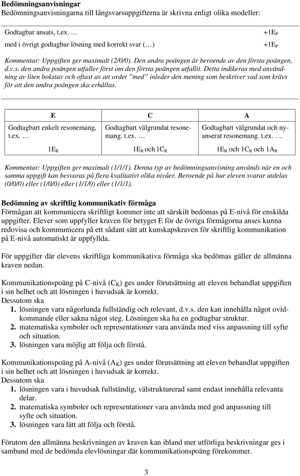 Detta indikeras med användning av liten bokstav och oftast av att ordet med inleder den mening som beskriver vad som krävs för att den andra poängen ska erhållas.