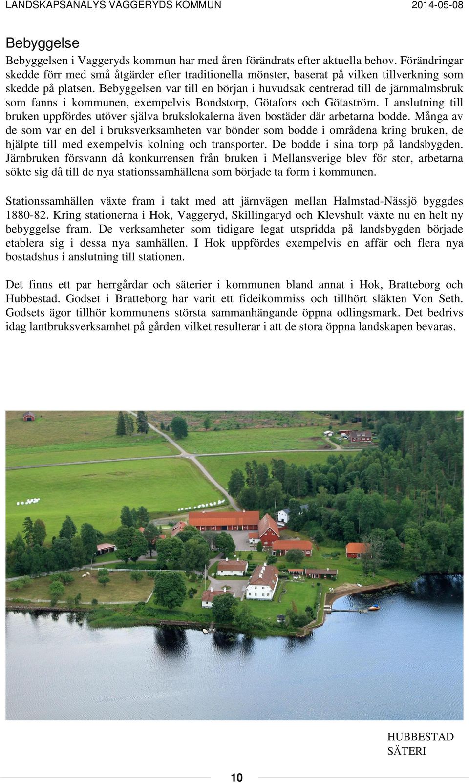 Bebyggelsen var till en början i huvudsak centrerad till de järnmalmsbruk som fanns i kommunen, exempelvis Bondstorp, Götafors och Götaström.
