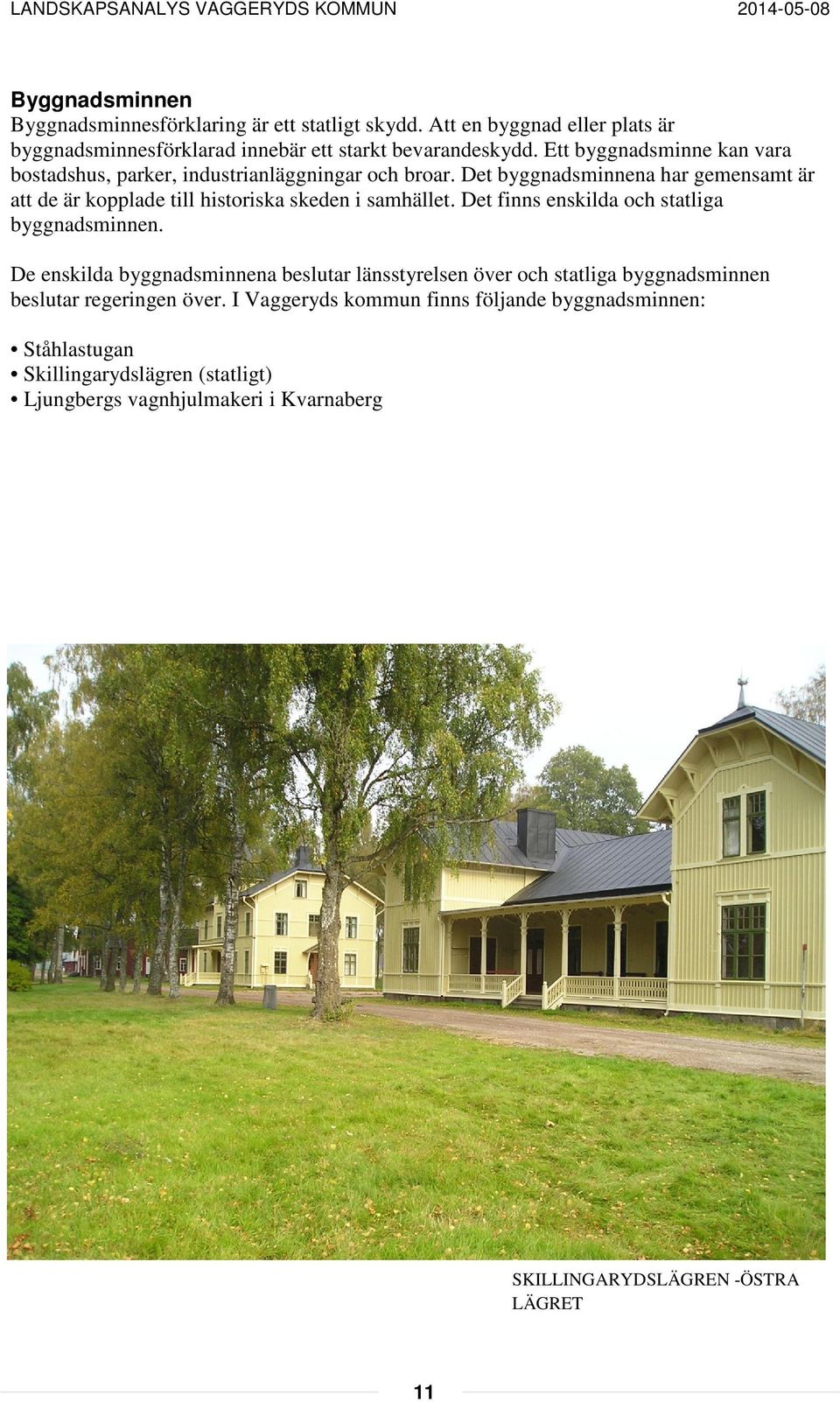Det byggnadsminnena har gemensamt är att de är kopplade till historiska skeden i samhället. Det finns enskilda och statliga byggnadsminnen.