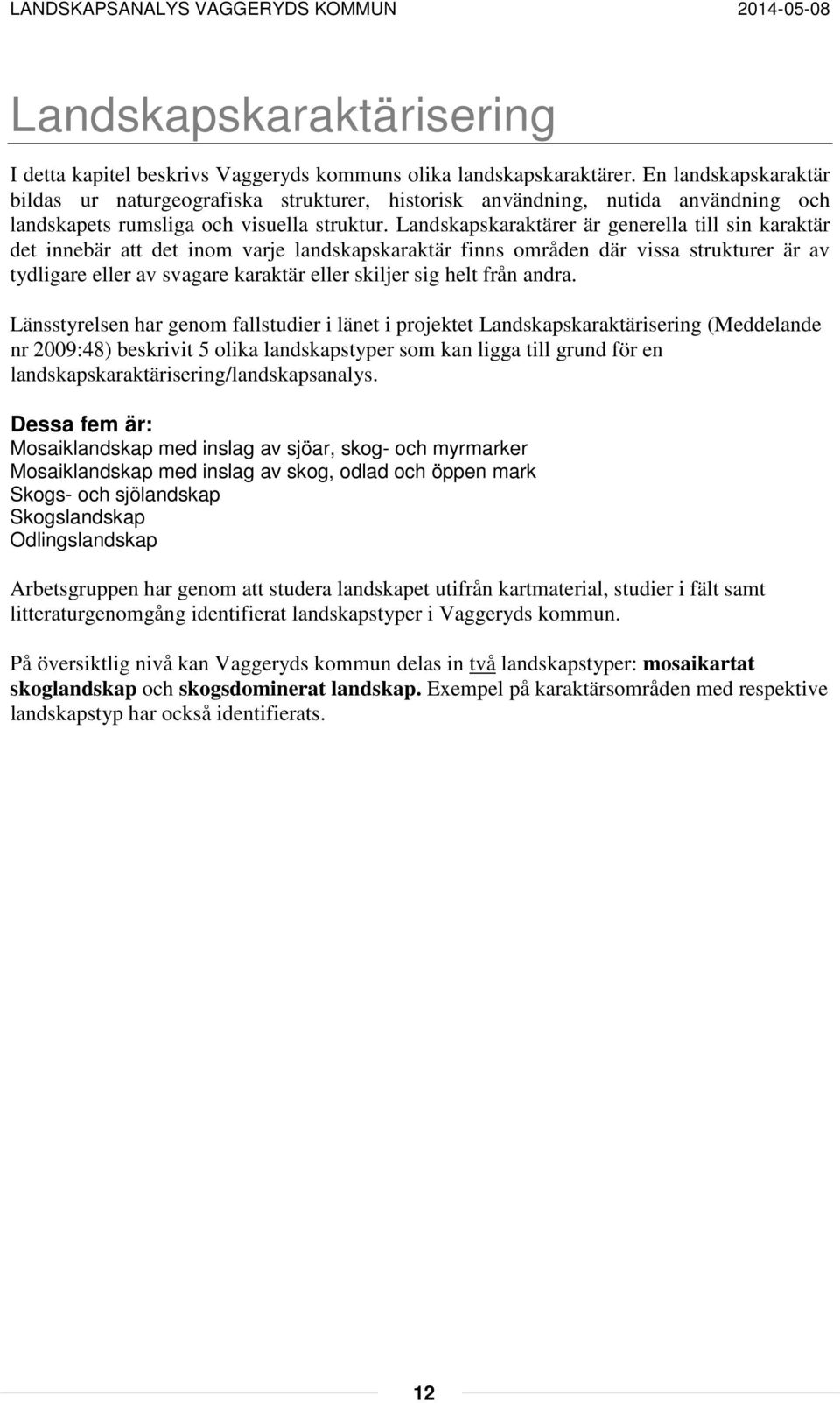 Landskapskaraktärer är generella till sin karaktär det innebär att det inom varje landskapskaraktär finns områden där vissa strukturer är av tydligare eller av svagare karaktär eller skiljer sig helt