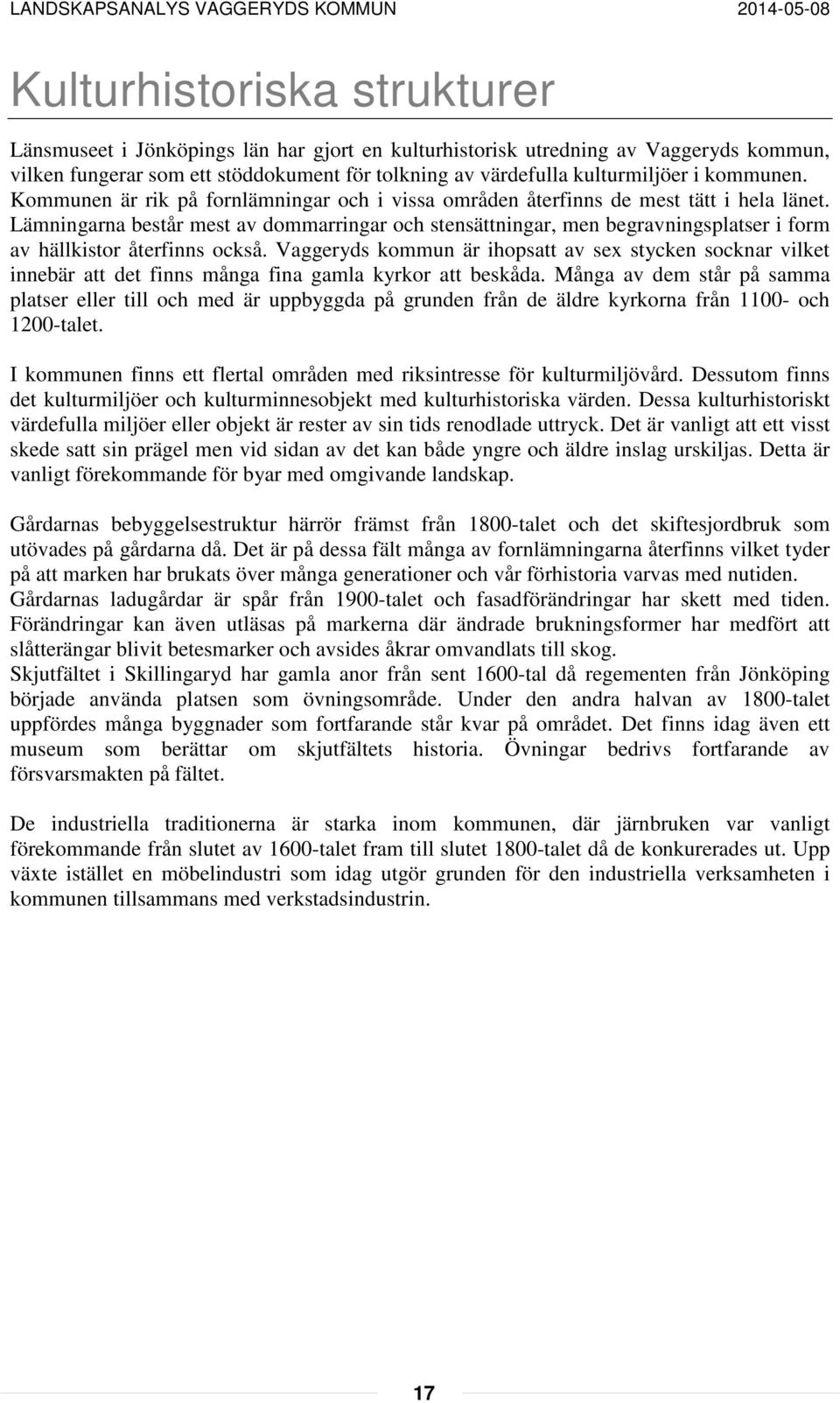 Lämningarna består mest av dommarringar och stensättningar, men begravningsplatser i form av hällkistor återfinns också.