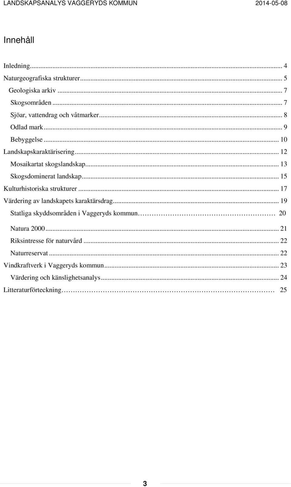 .. 15 Kulturhistoriska strukturer... 17 Värdering av landskapets karaktärsdrag... 19 Statliga skyddsområden i Vaggeryds kommun 20 Natura 2000.
