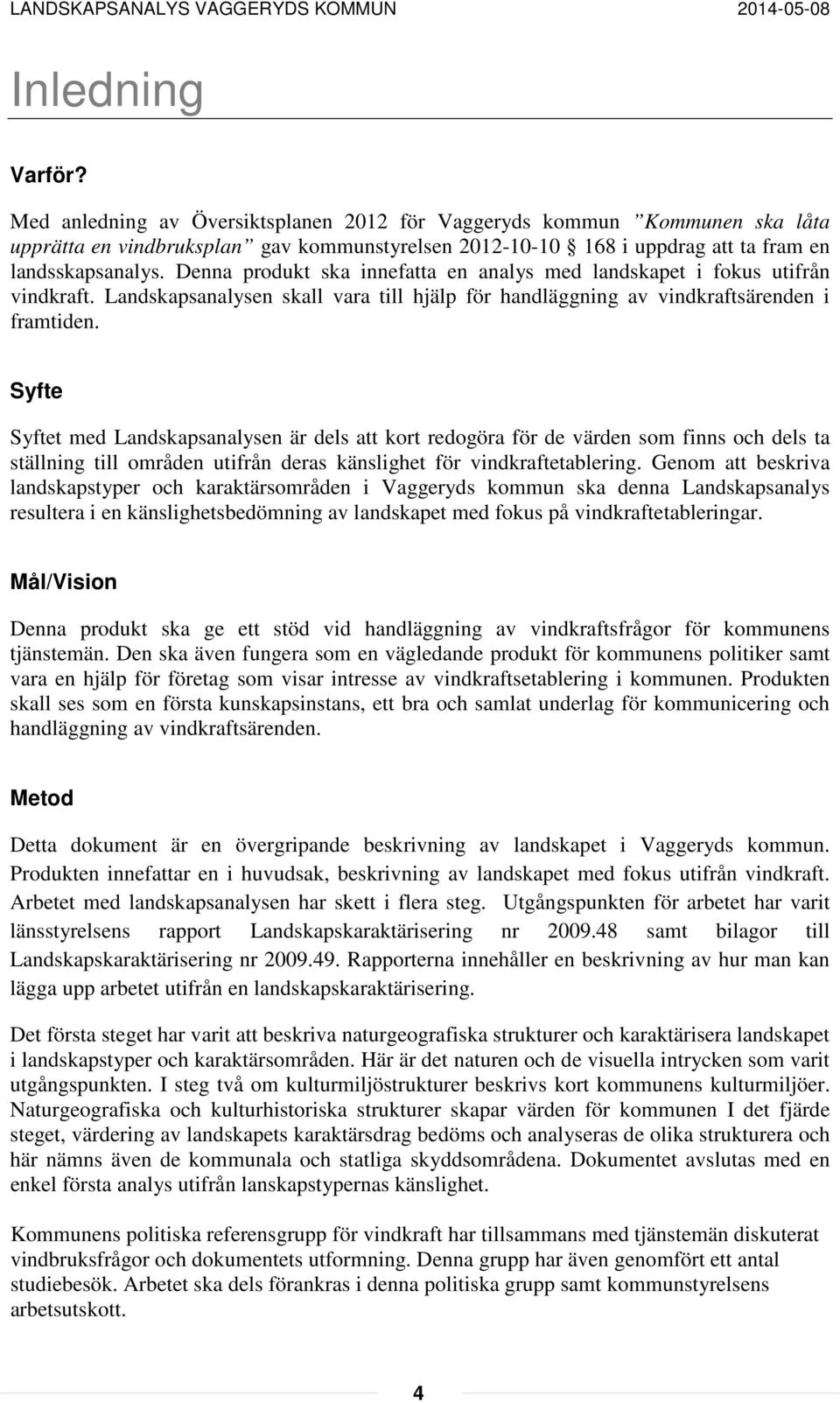 Syfte Syftet med Landskapsanalysen är dels att kort redogöra för de värden som finns och dels ta ställning till områden utifrån deras känslighet för vindkraftetablering.