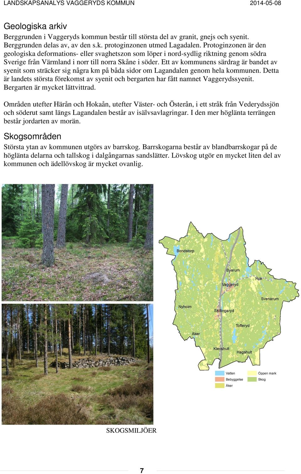 Ett av kommunens särdrag är bandet av syenit som sträcker sig några km på båda sidor om Lagandalen genom hela kommunen.