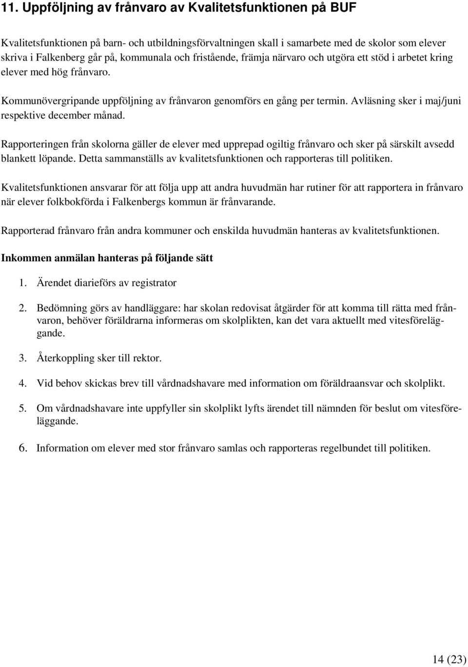 Avläsning sker i maj/juni respektive december månad. Rapporteringen från skolorna gäller de elever med upprepad ogiltig frånvaro och sker på särskilt avsedd blankett löpande.