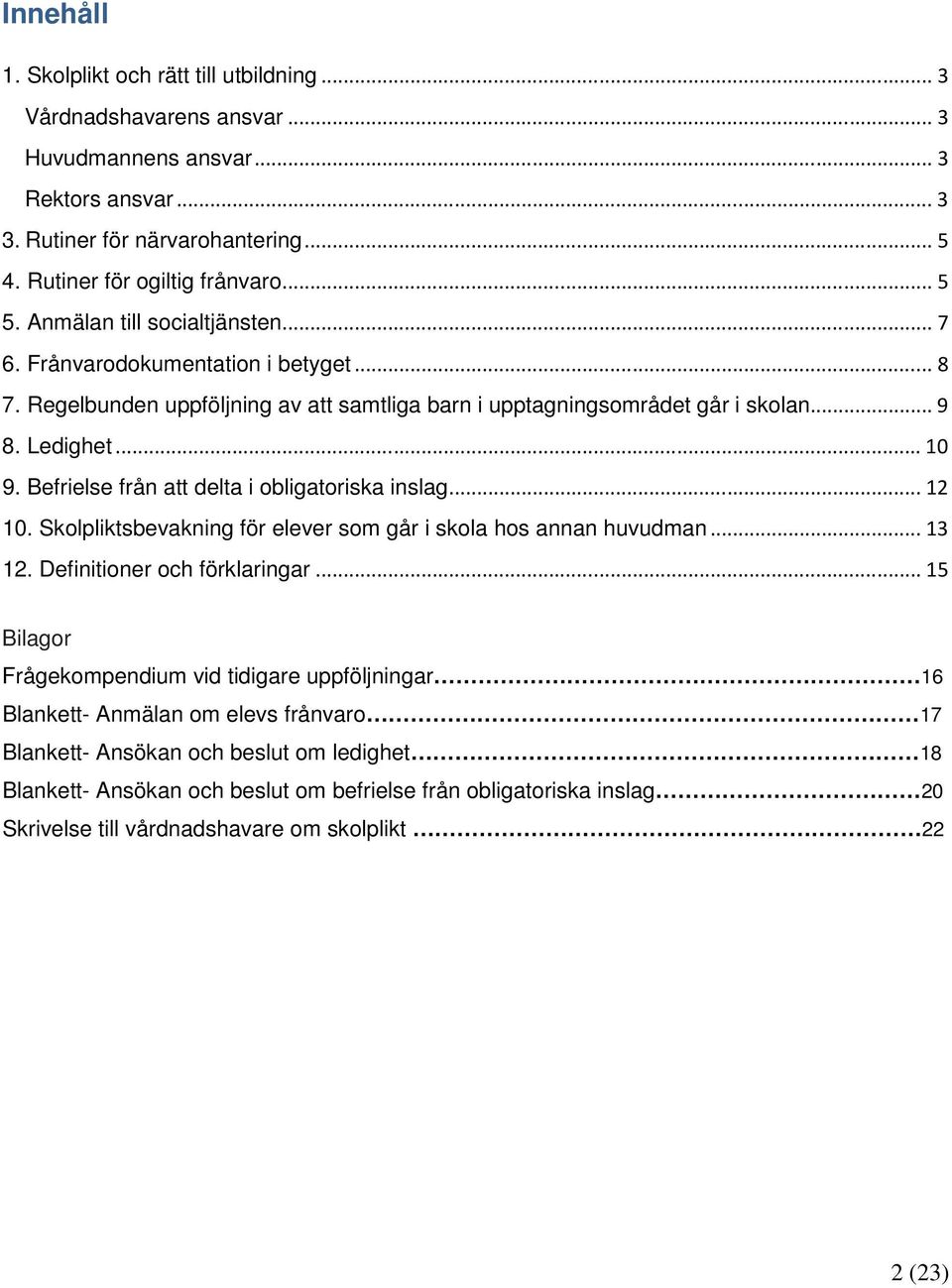 Befrielse från att delta i obligatoriska inslag... 12 10. Skolpliktsbevakning för elever som går i skola hos annan huvudman... 13 12. Definitioner och förklaringar.