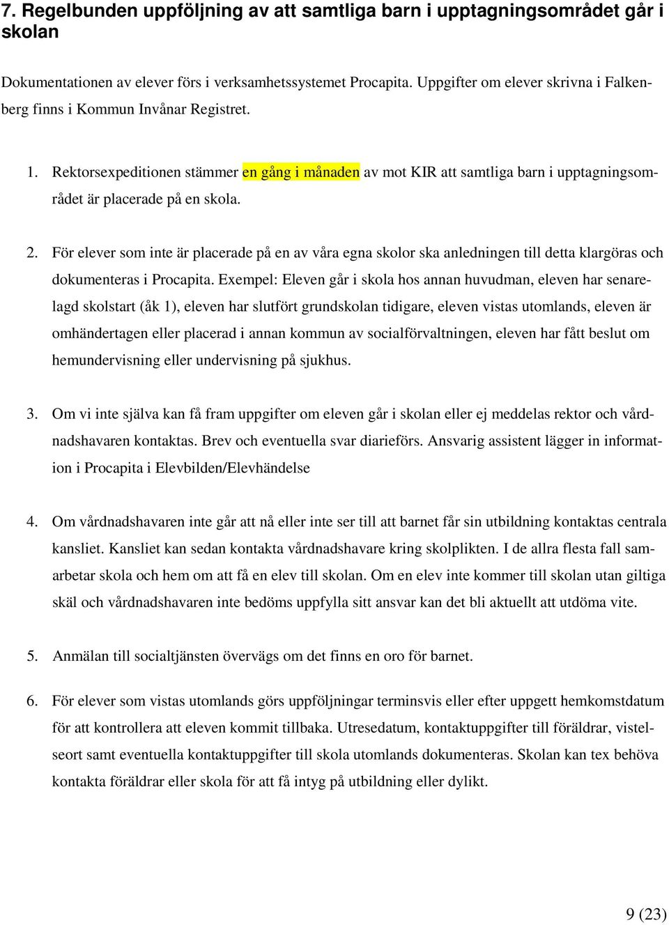 2. För elever som inte är placerade på en av våra egna skolor ska anledningen till detta klargöras och dokumenteras i Procapita.