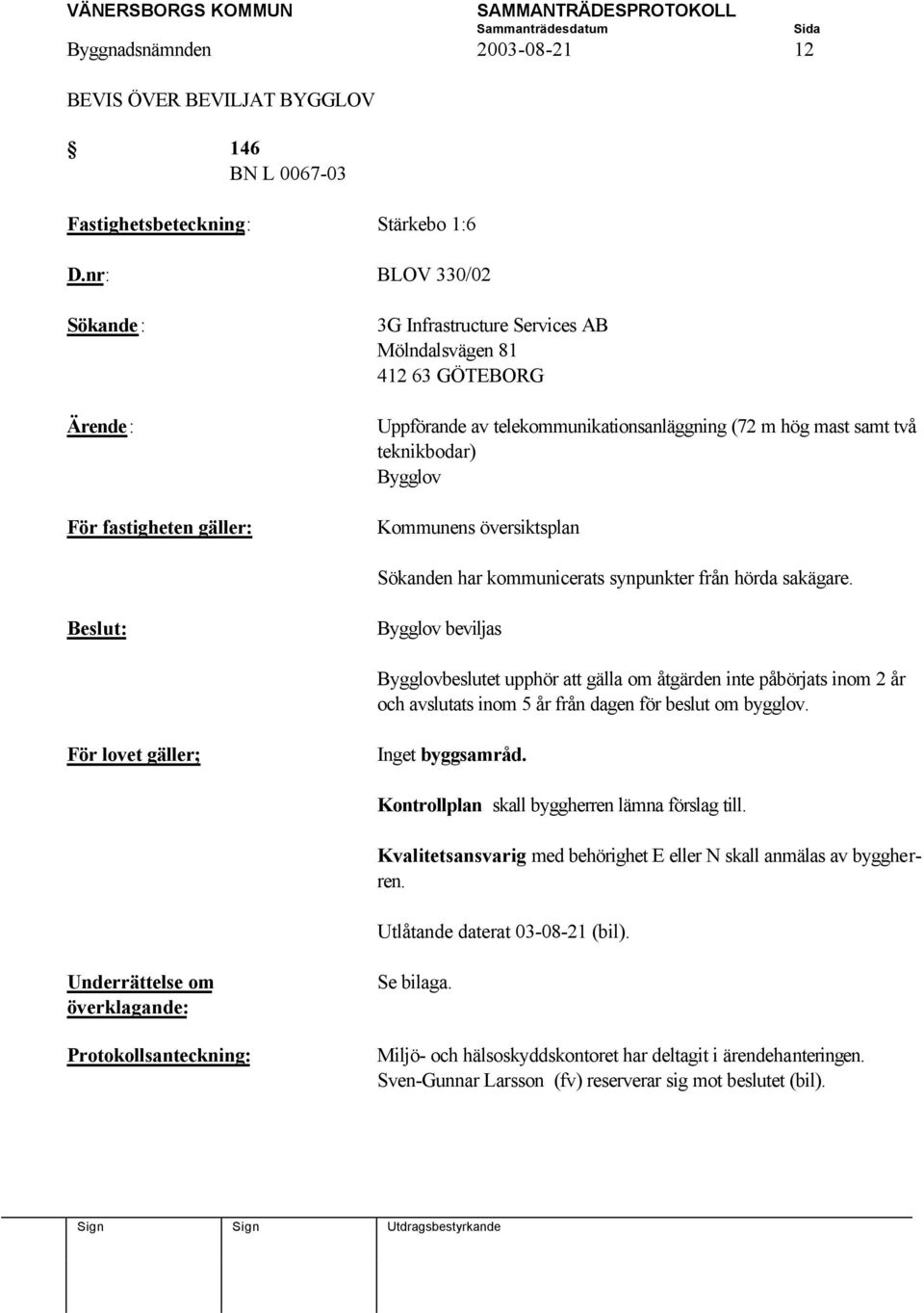 Kommunens översiktsplan Sökanden har kommunicerats synpunkter från hörda sakägare.