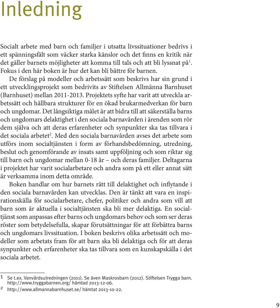 De förslag på modeller och arbetssätt som beskrivs har sin grund i ett utvecklingsprojekt som bedrivits av Stiftelsen Allmänna Barnhuset (Barnhuset) mellan 2011-2013.