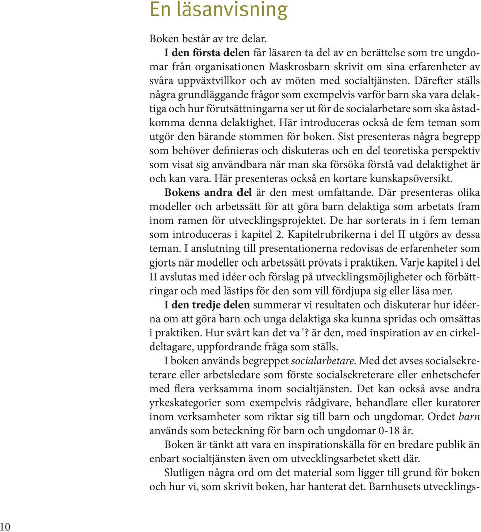 Därefter ställs några grundläggande frågor som exempelvis varför barn ska vara delaktiga och hur förutsättningarna ser ut för de socialarbetare som ska åstadkomma denna delaktighet.