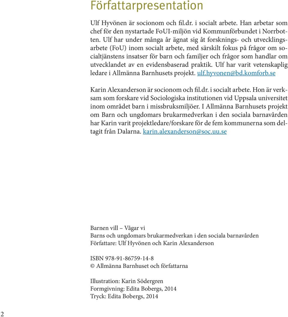 om utvecklandet av en evidensbaserad praktik. Ulf har varit vetenskaplig ledare i Allmänna Barnhusets projekt. ulf.hyvonen@bd.komforb.se Karin Alexanderson är socionom och fil.dr. i socialt arbete.