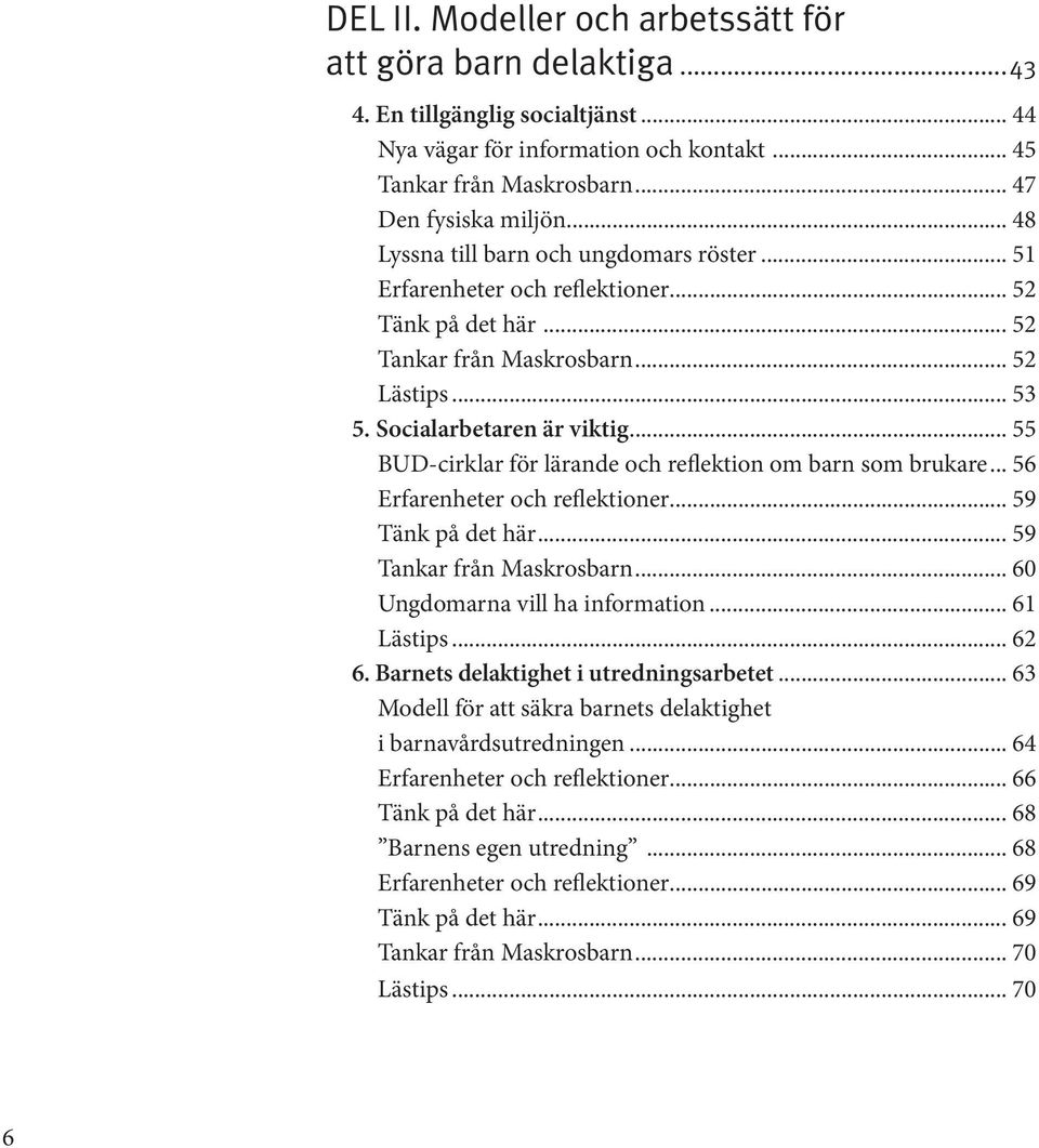 .. 55 BUD-cirklar för lärande och reflektion om barn som brukare... 56 Erfarenheter och reflektioner... 59 Tänk på det här... 59 Tankar från Maskrosbarn... 60 Ungdomarna vill ha information.