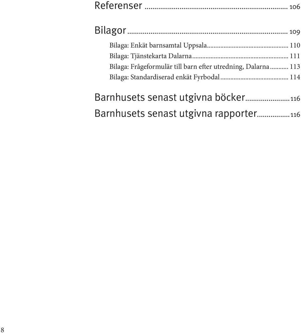 .. 111 Bilaga: Frågeformulär till barn efter utredning, Dalarna.