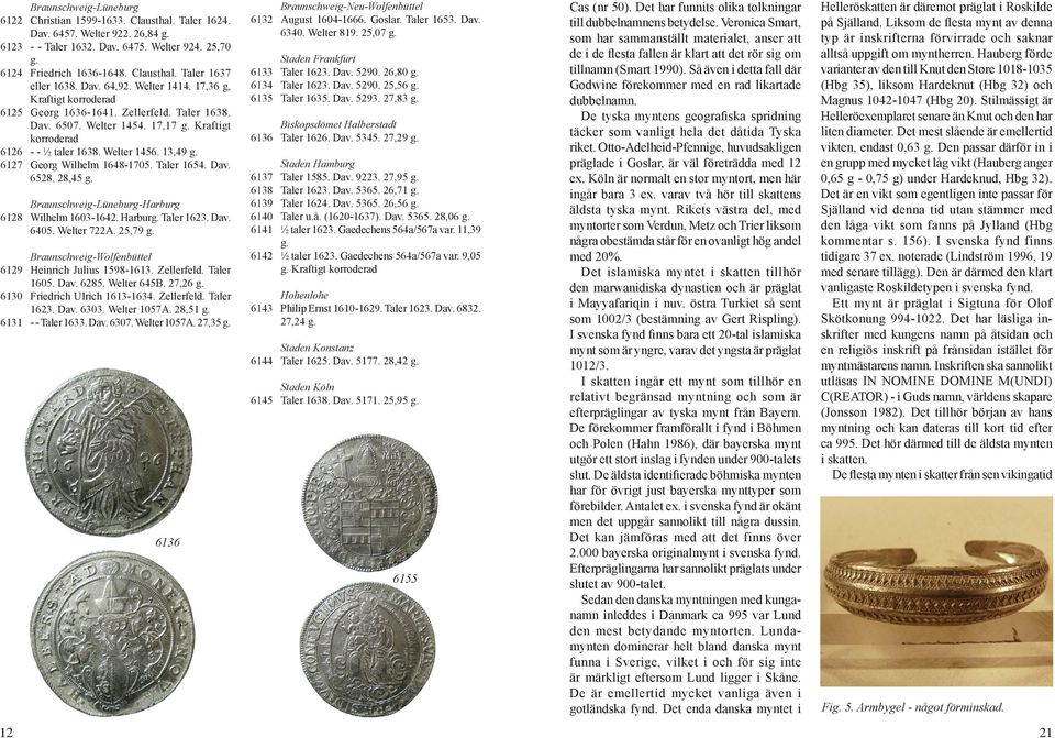 6127 Georg Wilhelm 1648-1705. Taler 1654. Dav. 6528. 28,45 g. Braunschweig-Neu-Wolfenbüttel 6132 August 1604-1666. Goslar. Taler 1653. Dav. 6340. Welter 819. 25,07 g. Staden Frankfurt 6133 Taler 1623.