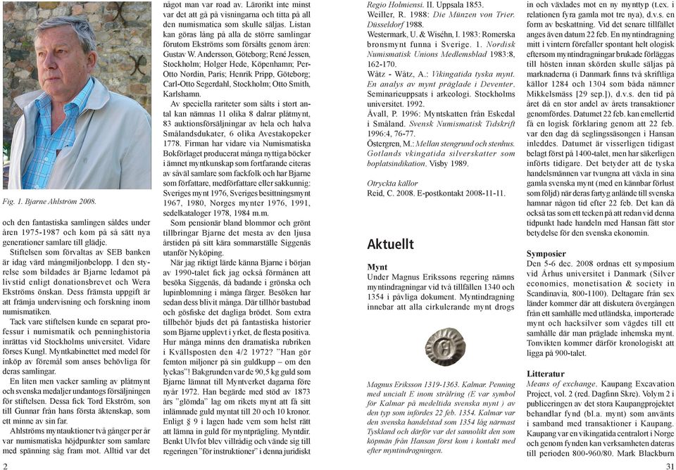 Dess främsta uppgift är att främja undervisning och forskning inom numismatiken. Tack vare stiftelsen kunde en separat professur i numismatik och penninghistoria inrättas vid Stockholms universitet.