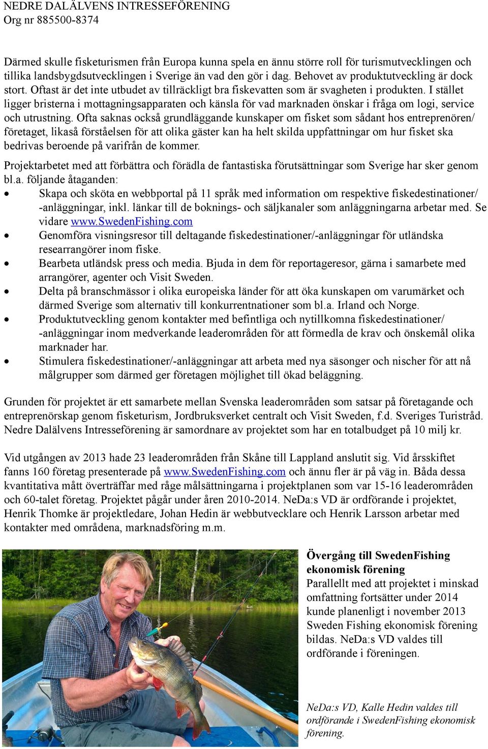 I stället ligger bristerna i mottagningsapparaten och känsla för vad marknaden önskar i fråga om logi, service och utrustning.