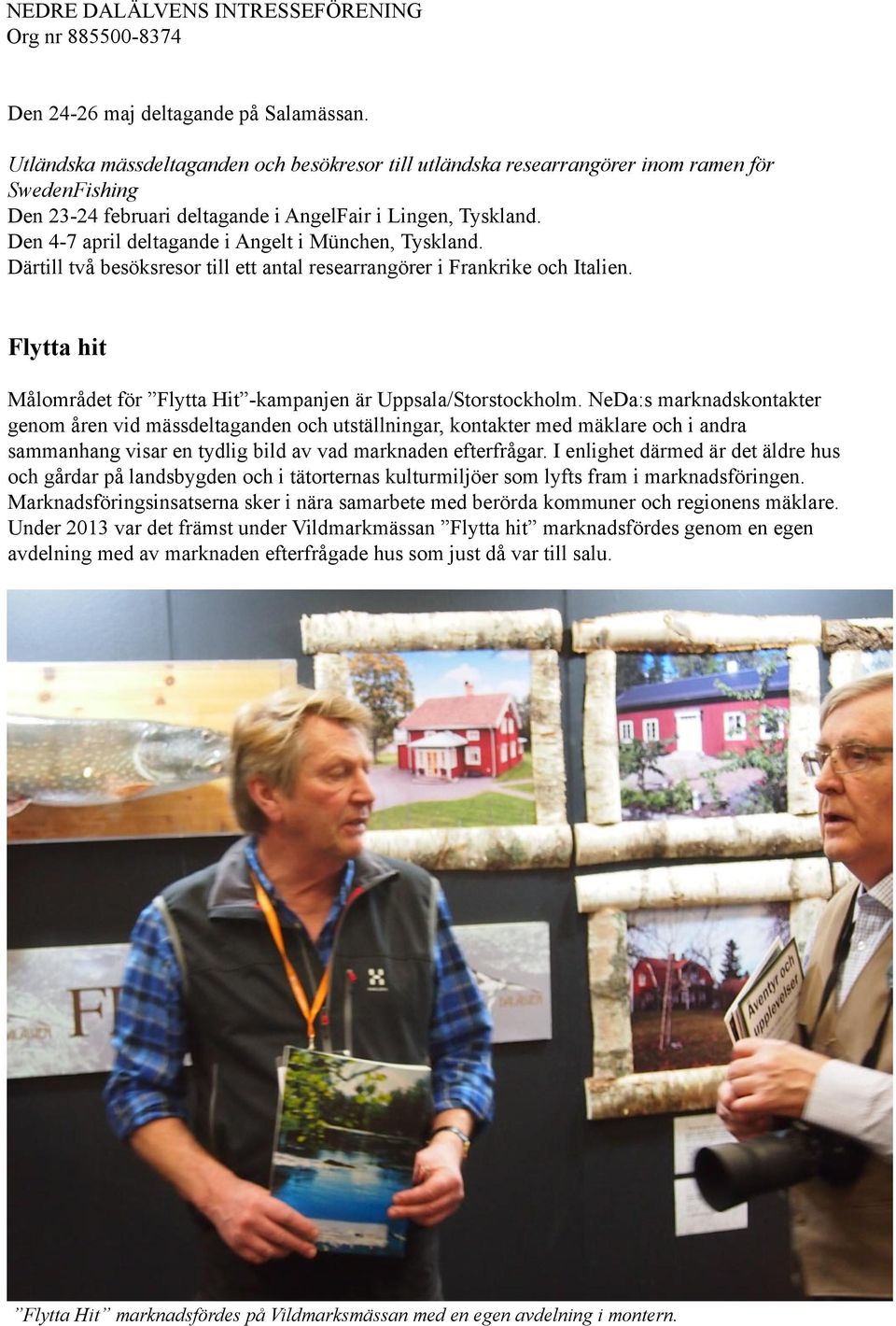 Den 4-7 april deltagande i Angelt i München, Tyskland. Därtill två besöksresor till ett antal researrangörer i Frankrike och Italien.