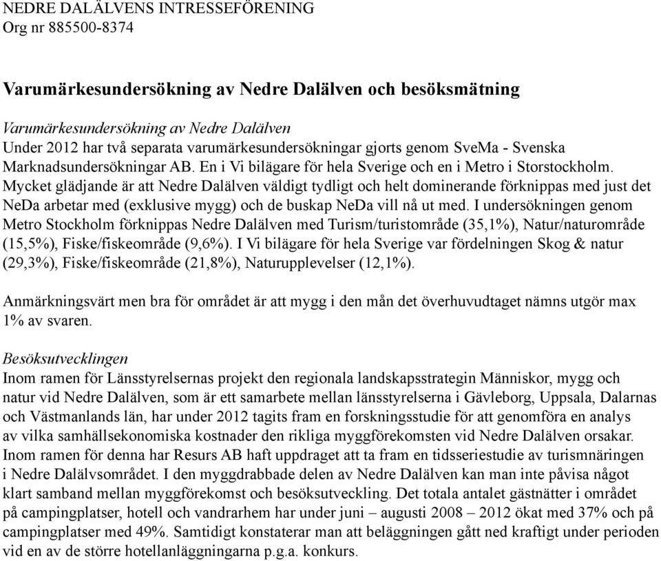 Mycket glädjande är att Nedre Dalälven väldigt tydligt och helt dominerande förknippas med just det NeDa arbetar med (exklusive mygg) och de buskap NeDa vill nå ut med.